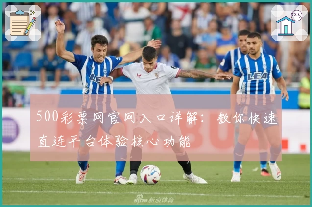500彩票网官网入口详解：教你快速直连平台体验核心功能