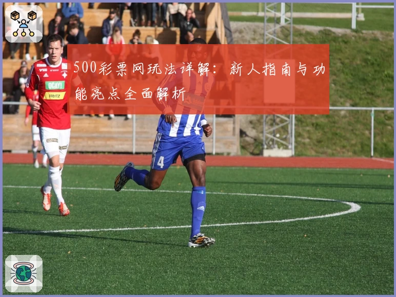 500彩票网玩法详解：新人指南与功能亮点全面解析