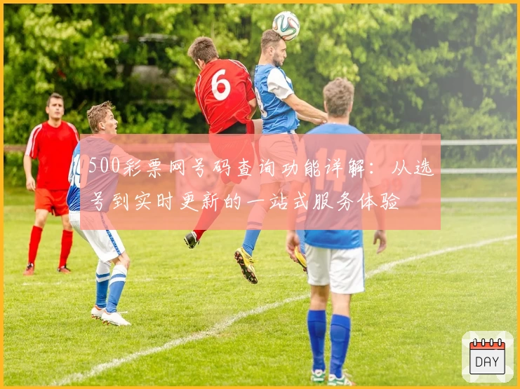 500彩票网号码查询功能详解：从选号到实时更新的一站式服务体验