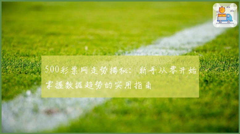 500彩票网走势揭秘：新手从零开始掌握数据趋势的实用指南