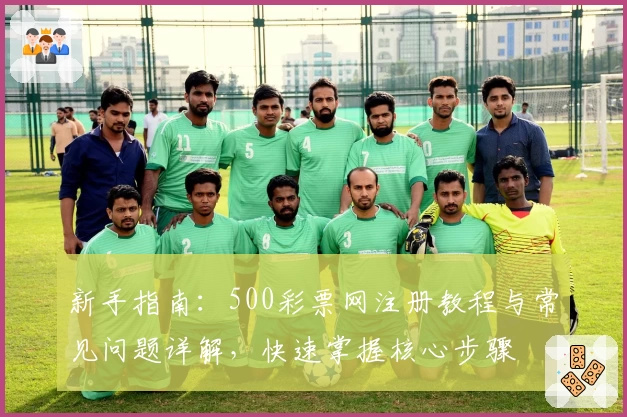 新手指南：500彩票网注册教程与常见问题详解，快速掌握核心步骤